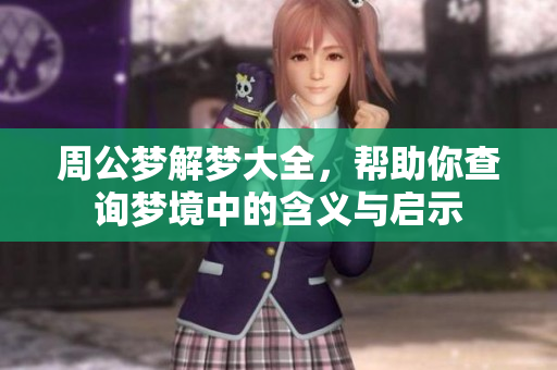 周公梦解梦大全，帮助你查询梦境中的含义与启示