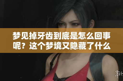 梦见掉牙齿到底是怎么回事呢？这个梦境又隐藏了什么寓意呢？