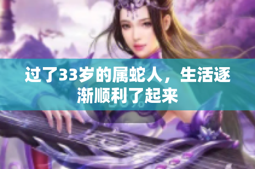 过了33岁的属蛇人，生活逐渐顺利了起来