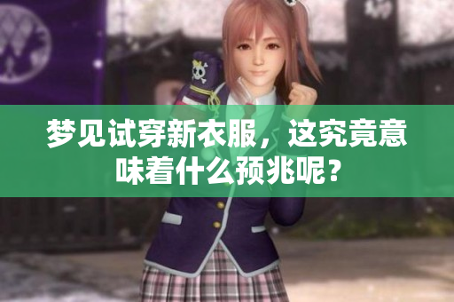 梦见试穿新衣服，这究竟意味着什么预兆呢？