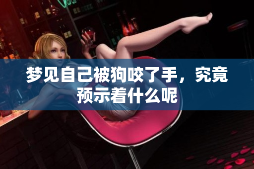 梦见自己被狗咬了手，究竟预示着什么呢