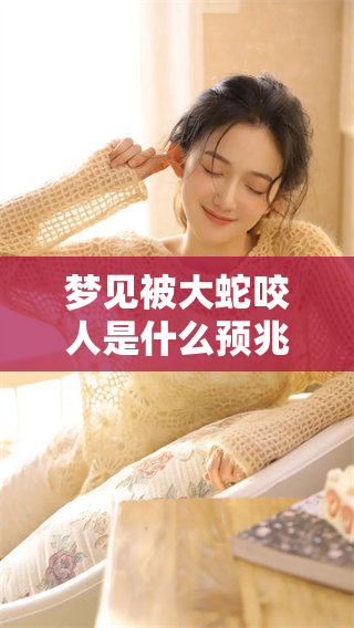 梦见被大蛇咬人是什么预兆？让我们一起探讨这个梦的含义。