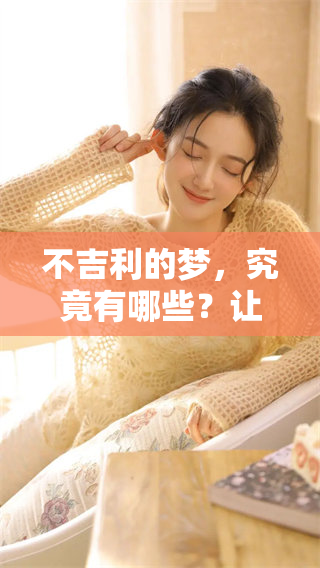 不吉利的梦，究竟有哪些？让我们来探讨一下这些梦境的含义。