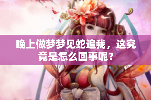 晚上做梦梦见蛇追我，这究竟是怎么回事呢？