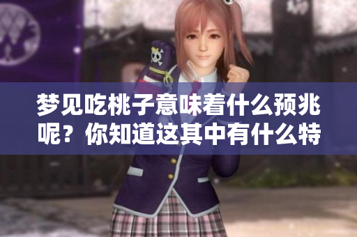 梦见吃桃子意味着什么预兆呢？你知道这其中有什么特别的寓意吗？