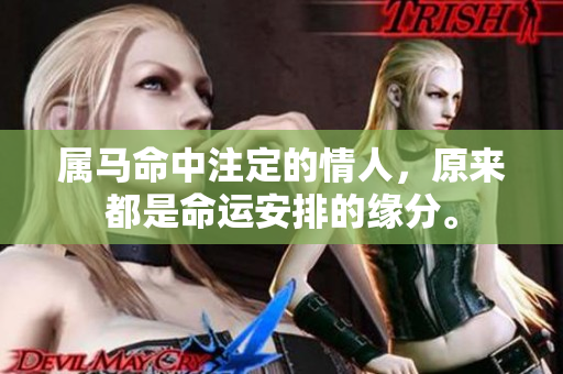 属马命中注定的情人，原来都是命运安排的缘分。