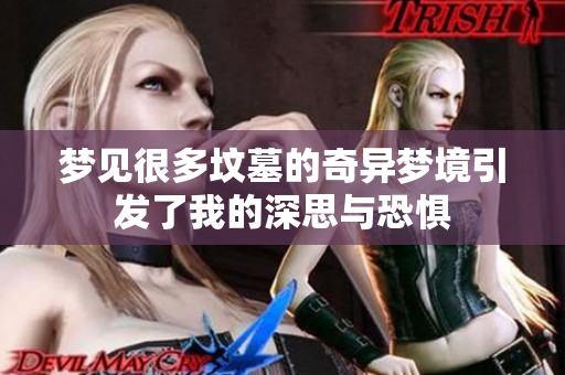 梦见很多坟墓的奇异梦境引发了我的深思与恐惧