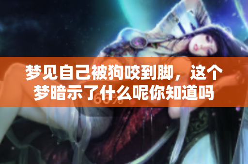 梦见自己被狗咬到脚，这个梦暗示了什么呢你知道吗