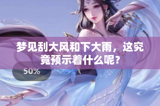 梦见刮大风和下大雨，这究竟预示着什么呢？