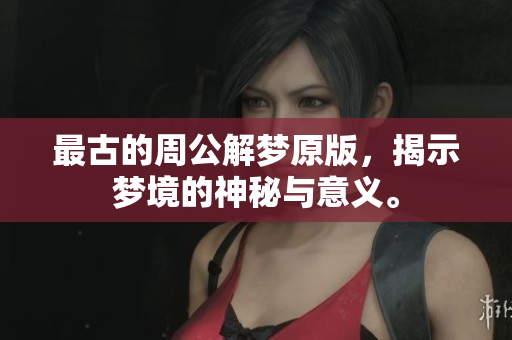 最古的周公解梦原版，揭示梦境的神秘与意义。