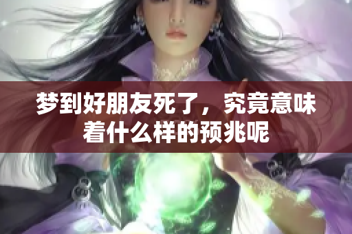 梦到好朋友死了，究竟意味着什么样的预兆呢