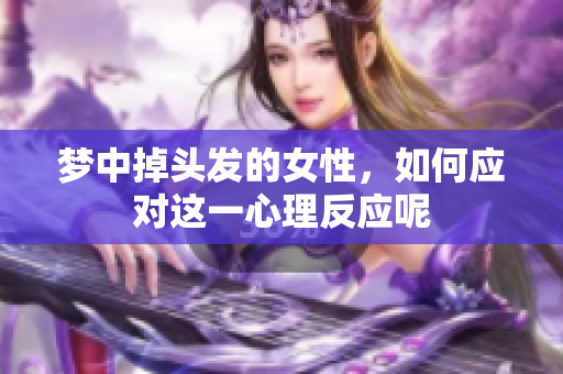 梦中掉头发的女性，如何应对这一心理反应呢