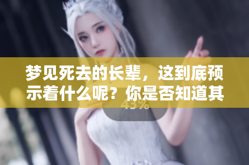 梦见死去的长辈，这到底预示着什么呢？你是否知道其中的含义。