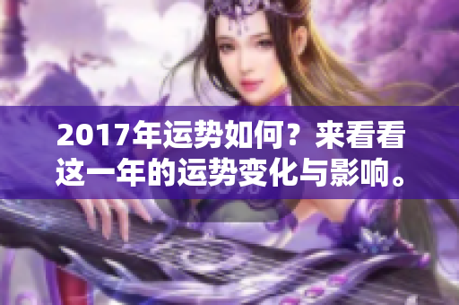 2017年运势如何？来看看这一年的运势变化与影响。