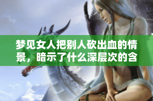 梦见女人把别人砍出血的情景，暗示了什么深层次的含义呢