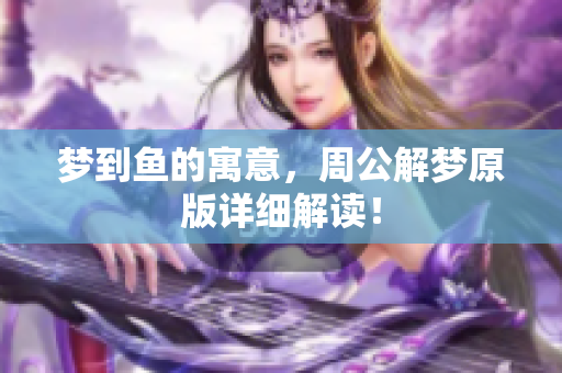 梦到鱼的寓意，周公解梦原版详细解读！