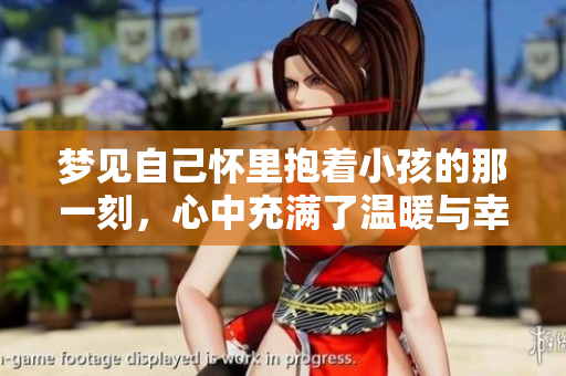梦见自己怀里抱着小孩的那一刻，心中充满了温暖与幸福