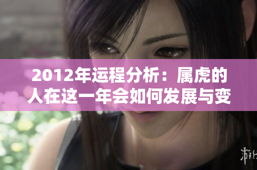 2012年运程分析：属虎的人在这一年会如何发展与变化