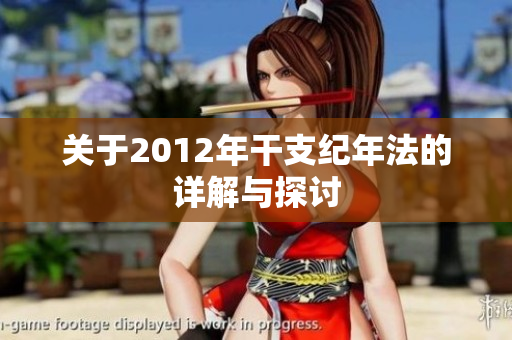 关于2012年干支纪年法的详解与探讨