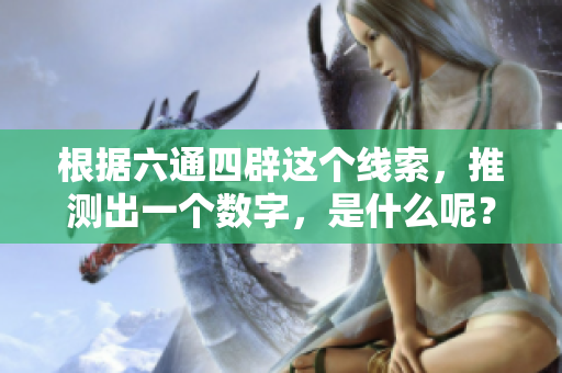 根据六通四辟这个线索，推测出一个数字，是什么呢？