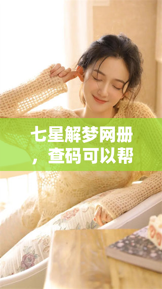 七星解梦网册，查码可以帮助你更好地解析梦境含义