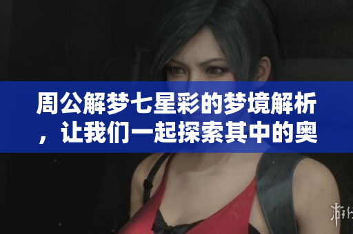 周公解梦七星彩的梦境解析，让我们一起探索其中的奥秘与意义