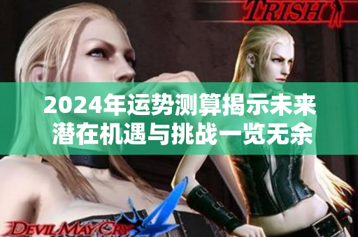 2024年运势测算揭示未来 潜在机遇与挑战一览无余