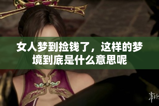 女人梦到捡钱了，这样的梦境到底是什么意思呢