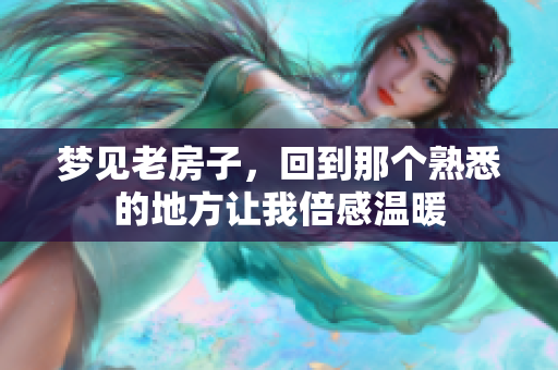 梦见老房子，回到那个熟悉的地方让我倍感温暖