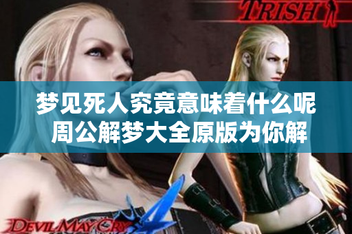 梦见死人究竟意味着什么呢 周公解梦大全原版为你解读梦境真相