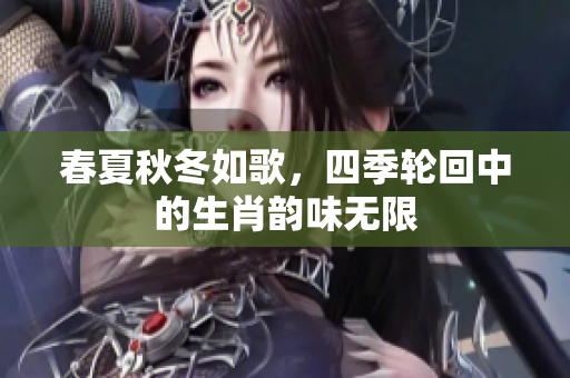 春夏秋冬如歌，四季轮回中的生肖韵味无限