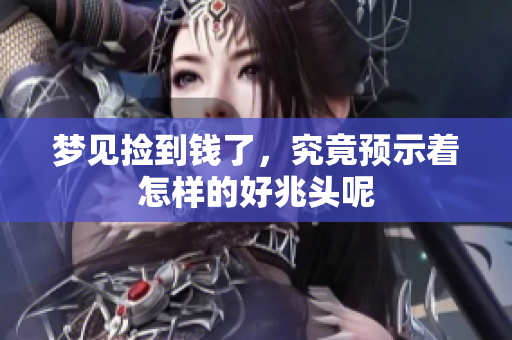 梦见捡到钱了，究竟预示着怎样的好兆头呢
