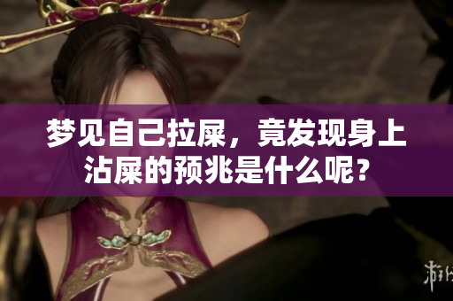 梦见自己拉屎，竟发现身上沾屎的预兆是什么呢？