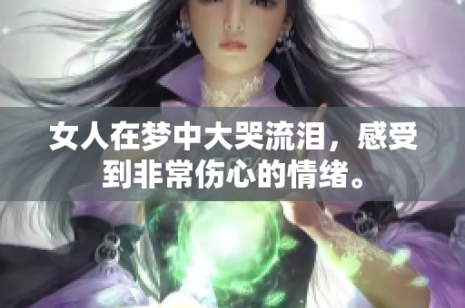 女人在梦中大哭流泪，感受到非常伤心的情绪。