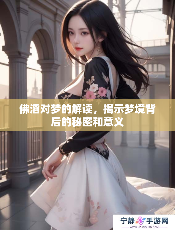 佛滔对梦的解读，揭示梦境背后的秘密和意义
