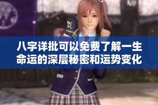 八字详批可以免费了解一生命运的深层秘密和运势变化