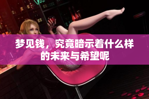 梦见钱，究竟暗示着什么样的未来与希望呢