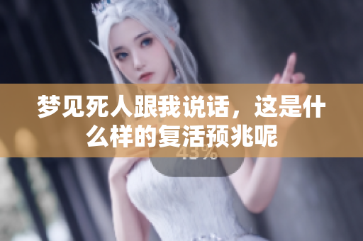 梦见死人跟我说话，这是什么样的复活预兆呢