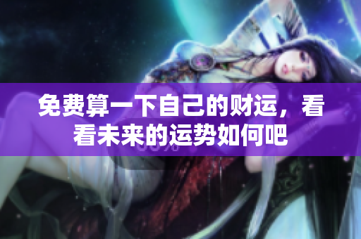 免费算一下自己的财运，看看未来的运势如何吧
