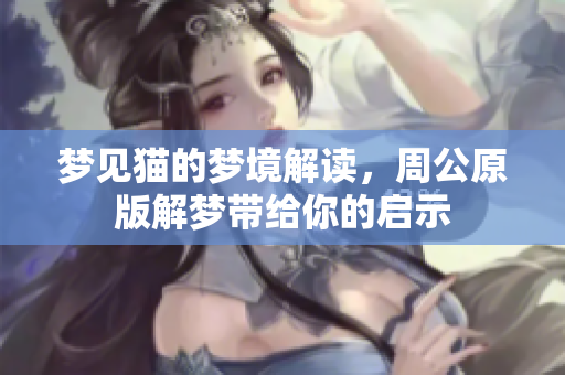 梦见猫的梦境解读，周公原版解梦带给你的启示
