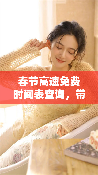春节高速免费时间表查询，带您掌握今年具体的收费政策及安排