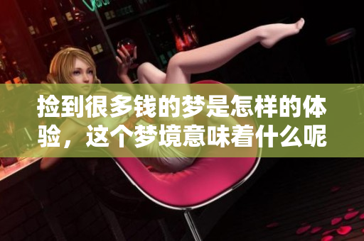 捡到很多钱的梦是怎样的体验，这个梦境意味着什么呢