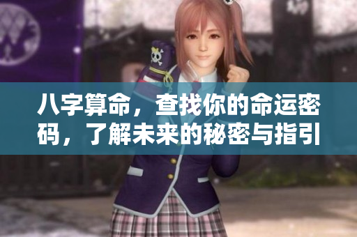 八字算命，查找你的命运密码，了解未来的秘密与指引。