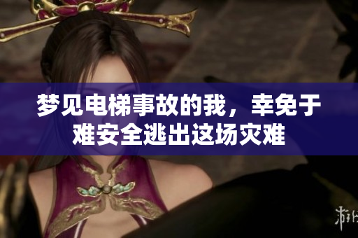 梦见电梯事故的我，幸免于难安全逃出这场灾难