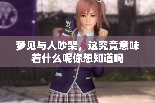 梦见与人吵架，这究竟意味着什么呢你想知道吗