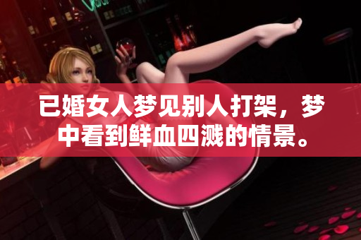 已婚女人梦见别人打架，梦中看到鲜血四溅的情景。