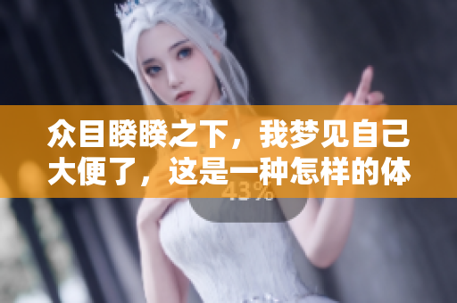 众目睽睽之下，我梦见自己大便了，这是一种怎样的体验呢