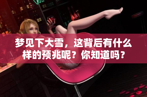 梦见下大雪，这背后有什么样的预兆呢？你知道吗？