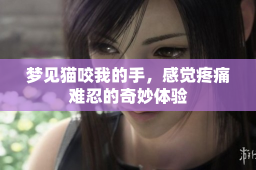 梦见猫咬我的手，感觉疼痛难忍的奇妙体验