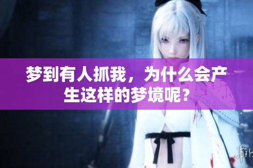 梦到有人抓我，为什么会产生这样的梦境呢？